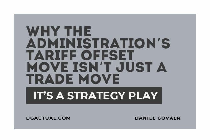 Why the Administration’s Tariff Offset Move Isn’t Just a Trade Move - It’s a Strategy Play