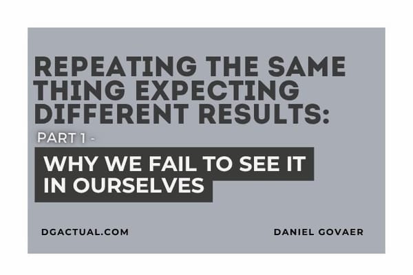 Repeating the Same Thing Expecting Different Results  PART 1: Why We Fail to See It in Ourselves